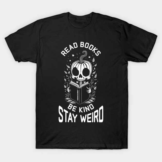 Read Books Be Kind Stay Weird - Cute Skeleton T-Shirt by GosokanKelambu